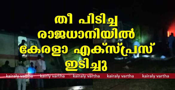 രാജധാനി എക്സ്പ്രസിന്‍റെ തീപിടിച്ച ബോഗിയിൽ കേരള എക്സ്പ്രസ് ഇടിച്ചു; ദുരന്തം ഒഴിവായത് തലനാരിഴയ്ക്ക്