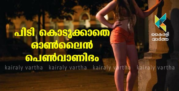 സിനിമ, സീരിയല്‍ നടിമാരും ലഭ്യം; പോലീസിന് സംശയം തോന്നിക്കാതെ ഓണ്‍ലൈന്‍ പെണ്‍വാണിഭ സംഘങ്ങൾ