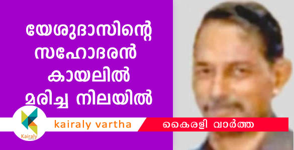 ഗായകൻ യേശുദാസിന്‍റെ ഇളയ സഹോദരനെ കായലിൽ മരിച്ച നിലയിൽ കണ്ടെത്തി