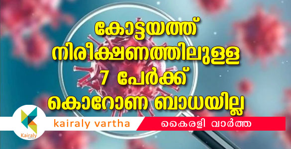 കോട്ടയത്ത് നിരീക്ഷണത്തിലുള്ള 7 പേർക്ക് രോഗമില്ല; ഇനി ലഭിക്കാനുള്ളത് 15 സാമ്പിളുകളുടെ ഫലം