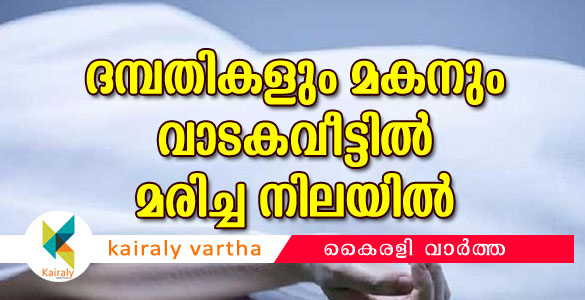 ക​ഴ​ക്കൂ​ട്ടം കു​ള​ത്തൂ​രി​ല്‍ ദമ്പതികളും മകനും വാടകവീട്ടില്‍ മ​രി​ച്ച നി​ല​യി​ല്‍