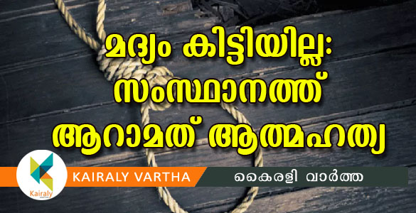 മദ്യം ലഭിച്ചില്ല: സംസ്ഥാനത്ത് ആറാമത്തെ ആത്മഹത്യ; മരിച്ചത് നോര്‍ത്ത് പറവൂര്‍ സ്വദേശി