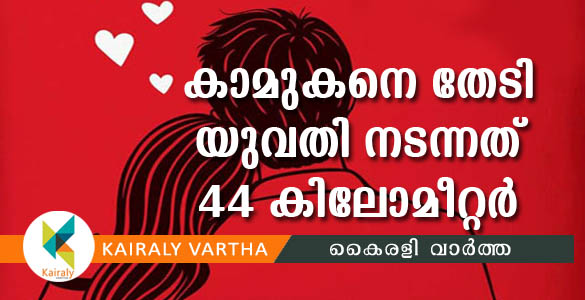 ഒരു കോവിഡ് കാല പ്രണയം: പെണ്‍കുട്ടി 44 കിലോമീറ്റര്‍ നടന്ന് കാമുകന്‍റെ വീട്ടിലെത്തി