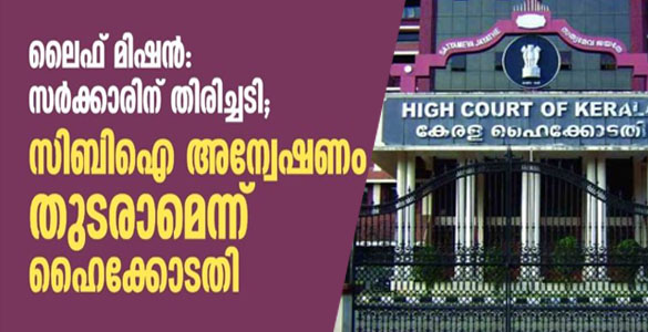 ലൈഫ് മിഷന്‍: സര്‍ക്കാരിന് തിരിച്ചടി; സി ബി ഐ അന്വേഷണം തുടരാമെന്ന് ഹൈക്കോടതി